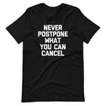 Never Postpone What You Can Cancel T-Shirt (Unisex)
