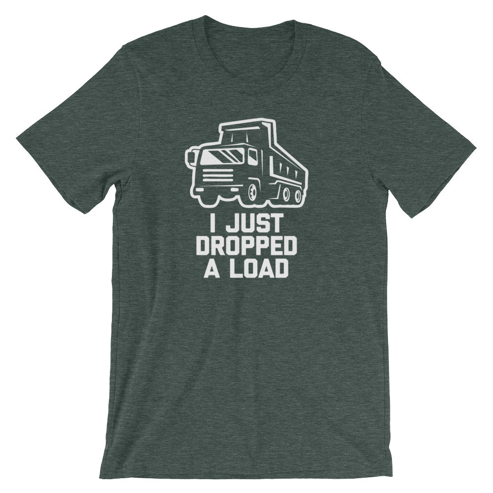 I Just Dropped A Load T-Shirt (Unisex)