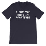 I Put The Hate In Whatever T-Shirt (Unisex)