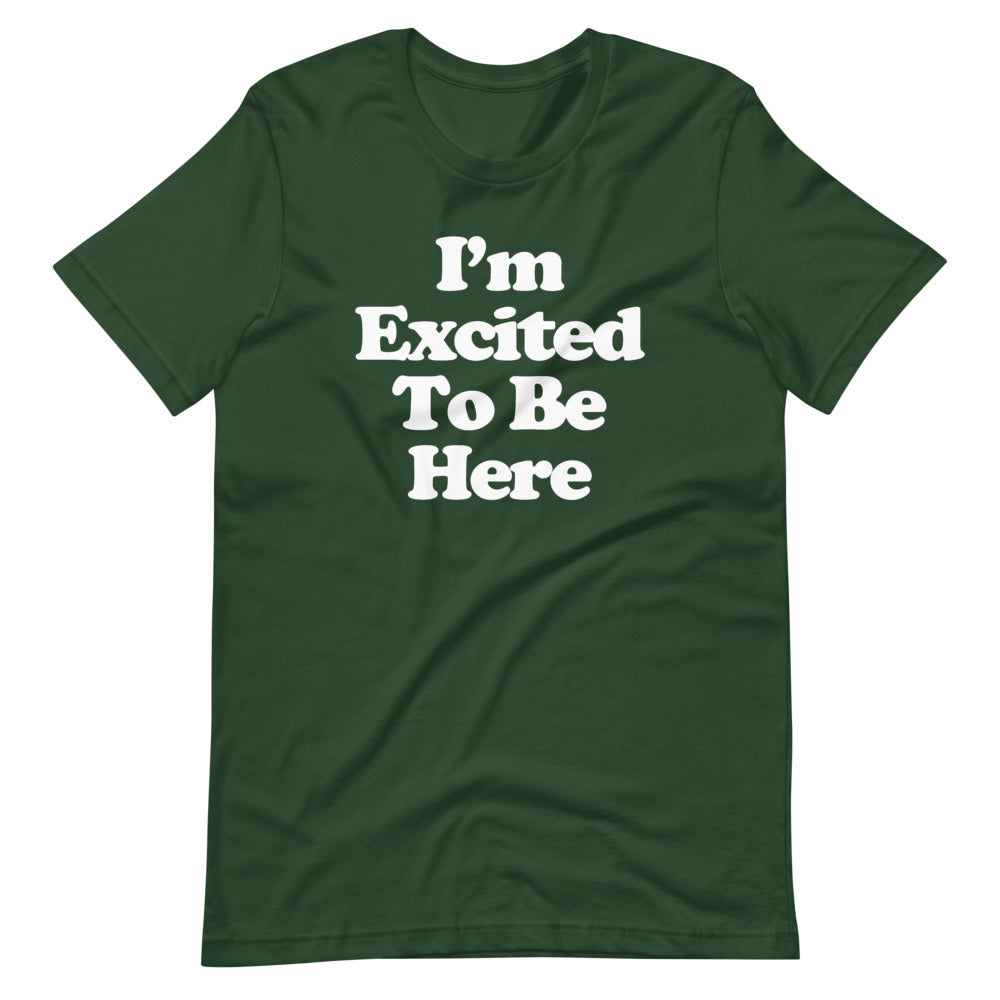I'm Excited To Be Here T-Shirt (Unisex)