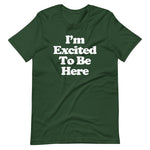I'm Excited To Be Here T-Shirt (Unisex)