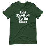 I'm Excited To Be Here T-Shirt (Unisex)