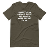 I Went To An Antique Show & People Were Bidding On Me T-Shirt (Unisex)