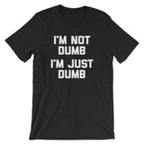 I'm Not Dumb, I'm Just Dumb T-Shirt (Unisex)