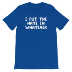 I Put The Hate In Whatever T-Shirt (Unisex)