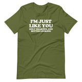 I'm Just Like You (Only Smarter & Better Looking) T-Shirt (Unisex)