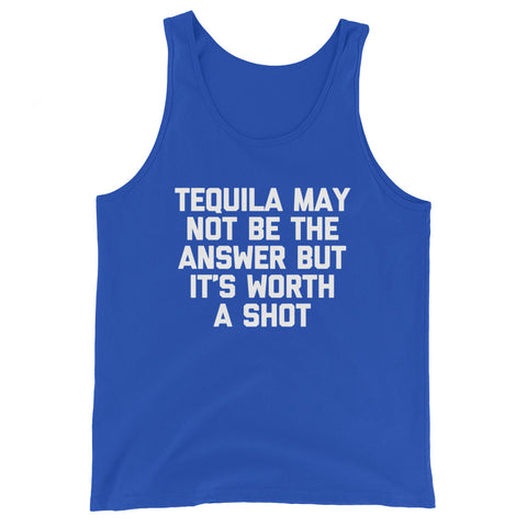 Tequila May Not Be The Answer But It's Worth A Shot Tank Top (Unisex)