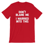 Don't Blame Me (I Married Into This) T-Shirt (Unisex)