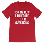 Ask Me How I Tolerate Stupid Questions T-Shirt (Unisex)