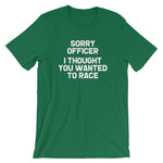 Sorry Officer (I Thought You Wanted To Race) T-Shirt (Unisex)