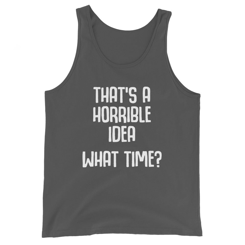 That's A Horrible Idea (What Time?) Tank Top (Unisex)