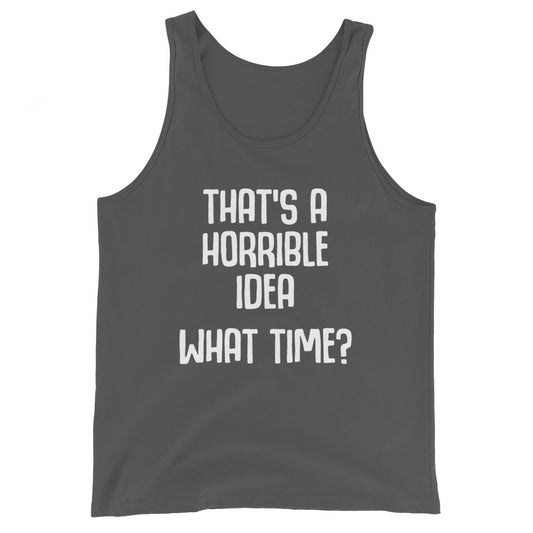 That's A Horrible Idea (What Time?) Tank Top (Unisex)