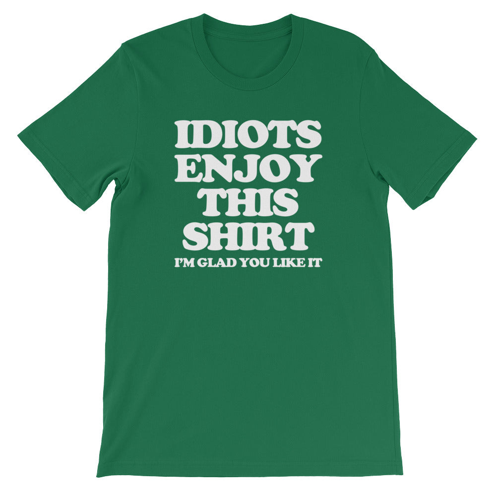 Idiots Enjoy This Shirt (I'm Glad You Like It) T-Shirt (Unisex)