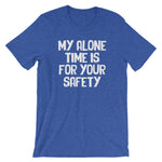 My Alone Time Is For Your Safety T-Shirt (Unisex)