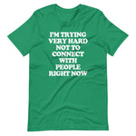 I'm Trying Very Hard Not To Connect With People Right Now T-Shirt (Unisex)