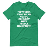 I'm Trying Very Hard Not To Connect With People Right Now T-Shirt (Unisex)