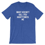 What Doesn't Kill You Disappoints Me T-Shirt (Unisex)