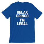 Relax Gringo, I'm Legal T-Shirt (Unisex)