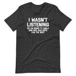 I Wasn't Listening So I'm Going To Smile And Nod & Hope For The Best T-Shirt (Unisex)
