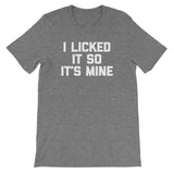 I Licked It So It's Mine T-Shirt (Unisex)