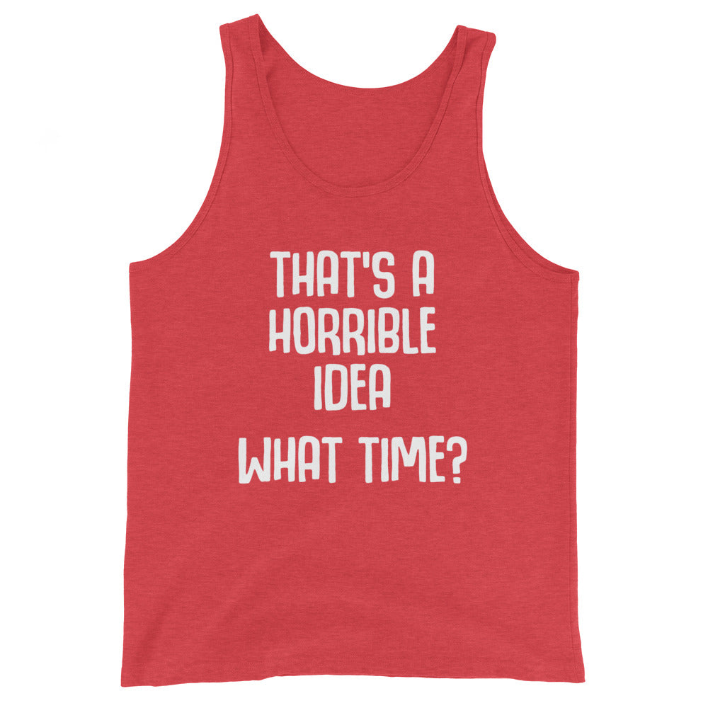 That's A Horrible Idea (What Time?) Tank Top (Unisex)