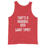 That's A Horrible Idea (What Time?) Tank Top (Unisex)
