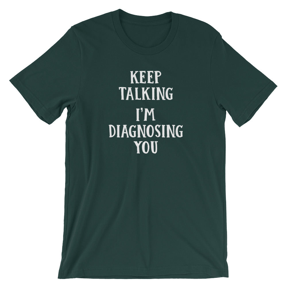 Keep Talking, I'm Diagnosing You T-Shirt (Unisex)