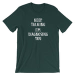 Keep Talking, I'm Diagnosing You T-Shirt (Unisex)
