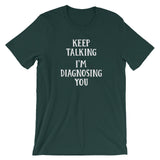 Keep Talking, I'm Diagnosing You T-Shirt (Unisex)
