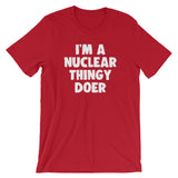 I'm A Nuclear Thingy Doer T-Shirt (Unisex)