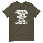 I'm Trying Very Hard Not To Connect With People Right Now T-Shirt (Unisex)