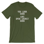 You Look Good (Like Open Casket Good) T-Shirt (Unisex)