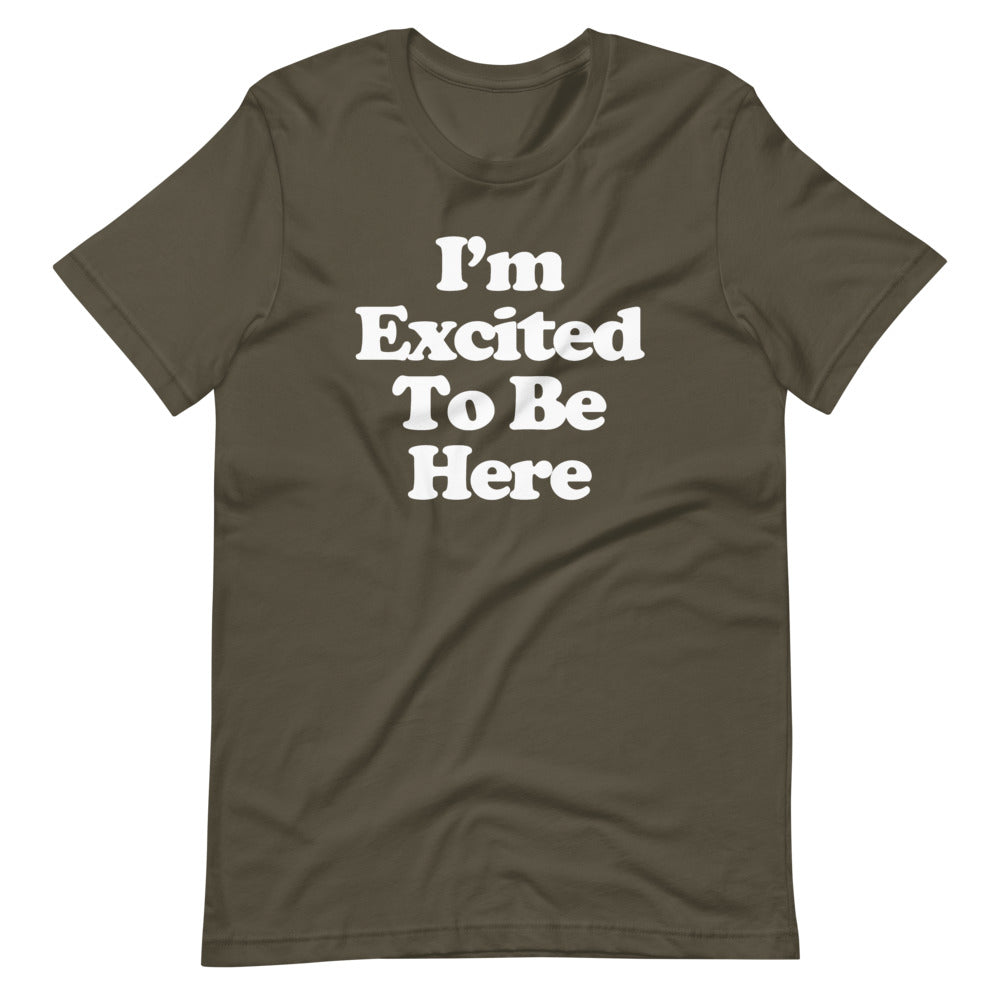 I'm Excited To Be Here T-Shirt (Unisex)