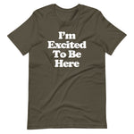 I'm Excited To Be Here T-Shirt (Unisex)