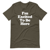 I'm Excited To Be Here T-Shirt (Unisex)