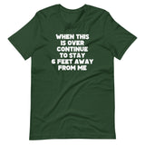 When This Is Over Continue To Stay 6 Feet Away From Me T-Shirt (Unisex)