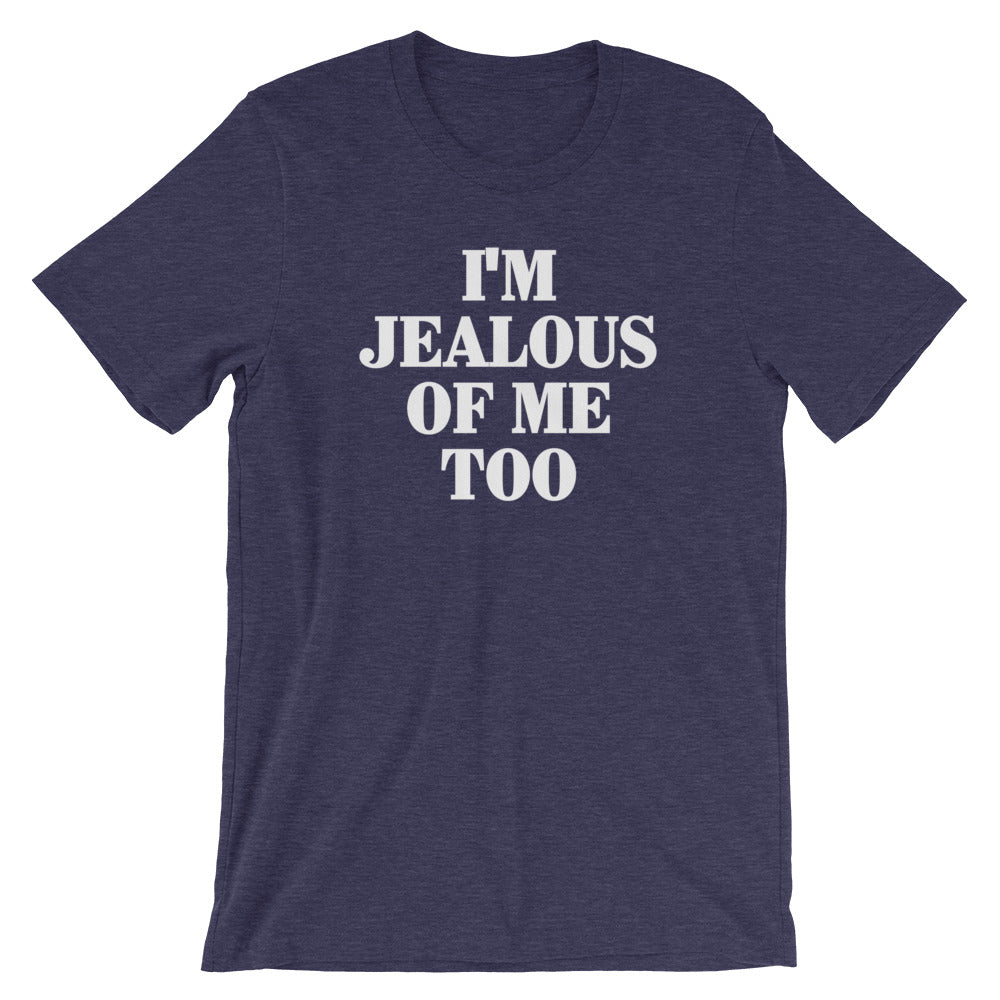 I'm Jealous Of Me Too T-Shirt (Unisex)