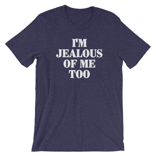 I'm Jealous Of Me Too T-Shirt (Unisex)