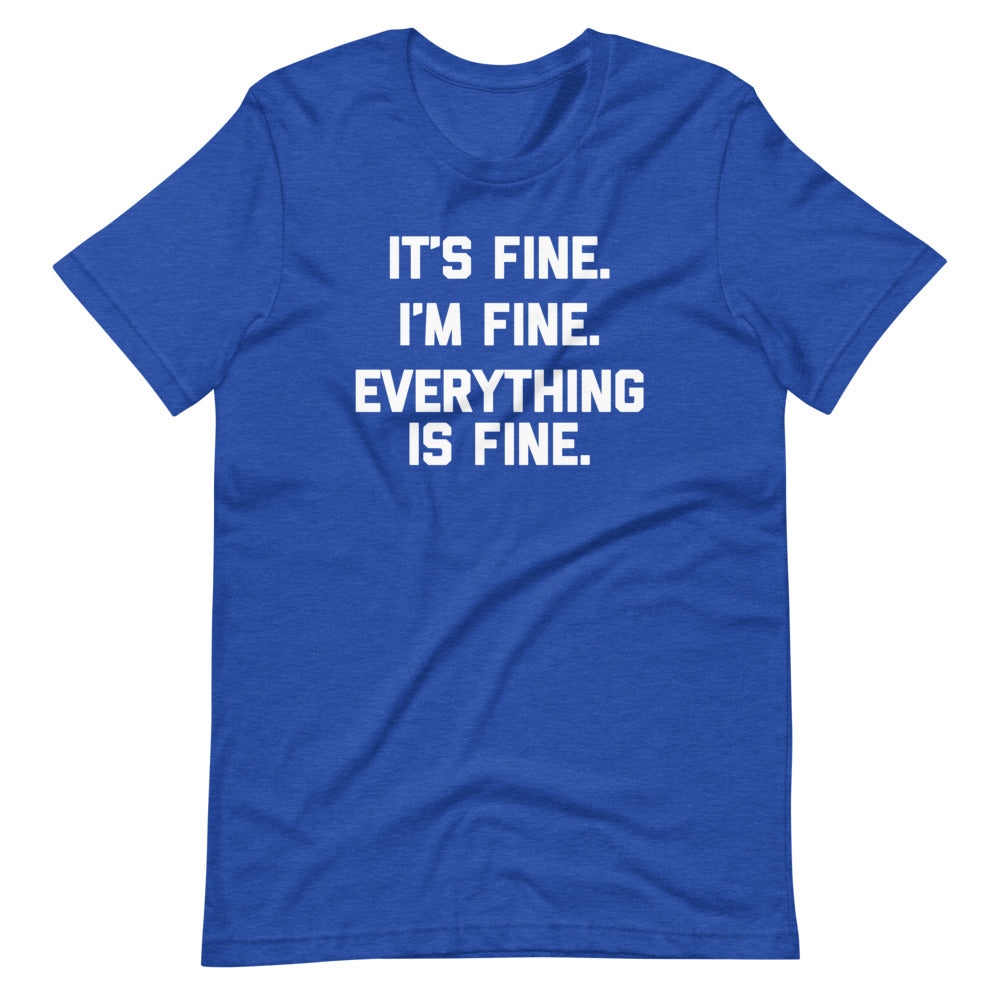 It's Fine, I'm Fine, Everything Is Fine T-Shirt (Unisex)