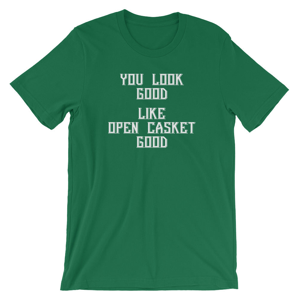 You Look Good (Like Open Casket Good) T-Shirt (Unisex)