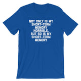 Not Only Is My Short-Term Memory Horrible, But So Is My Short-Term Memory T-Shirt (Unisex)