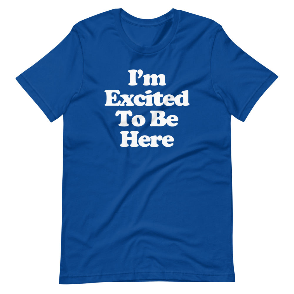 I'm Excited To Be Here T-Shirt (Unisex)