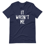 It Wasn't Me T-Shirt (Unisex)