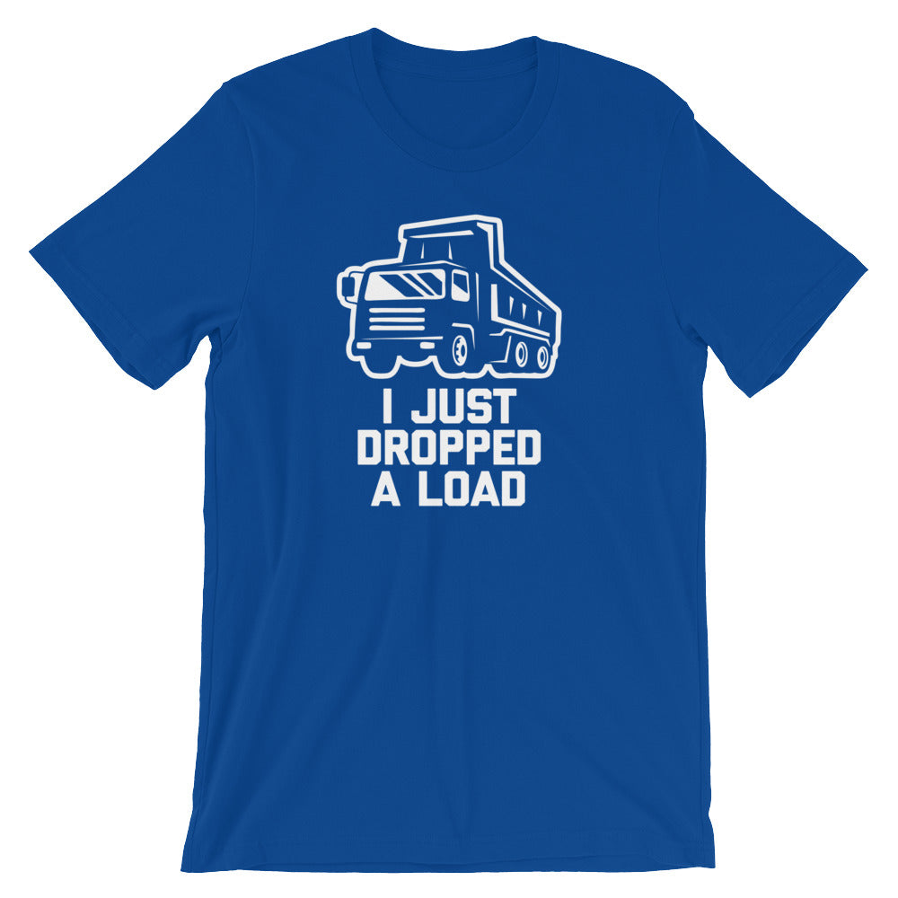 I Just Dropped A Load T-Shirt (Unisex)