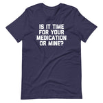 Is It Time For Your Medication Or Mine? T-Shirt (Unisex)