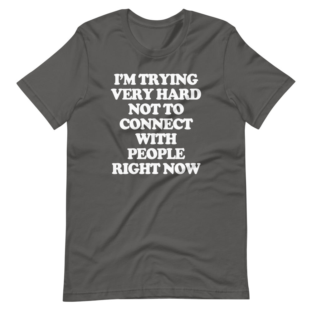 I'm Trying Very Hard Not To Connect With People Right Now T-Shirt (Uni ...