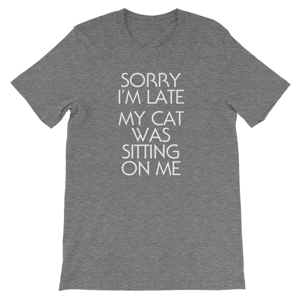 Sorry I'm Late (My Cat Was Sitting On Me) T-Shirt (Unisex)
