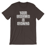 Your Epidermis Is Showing T-Shirt (Unisex)