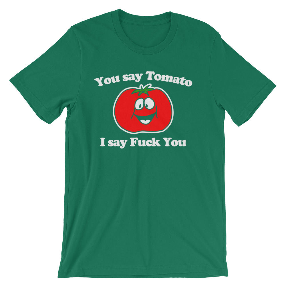 You Say Tomato, I Say Fuck You T-Shirt (Unisex)