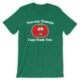 You Say Tomato, I Say Fuck You T-Shirt (Unisex)